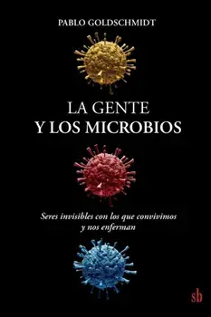 La gente y los microbios: Seres invisibles con los que convivimos y nos enferman, Paperback/Pablo Goldschmidt