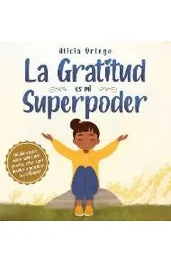 La Gratitud es mi Superpoder: un libro para ni�os sobre dar gracias y practicar la positividad - Alicia Ortego