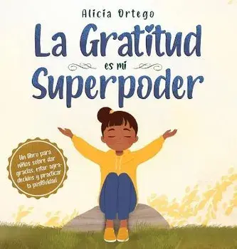 La Gratitud es mi Superpoder: un libro para niños sobre dar gracias y practicar la positividad, Hardcover/Alicia Ortego