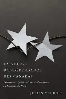 La guerre d'independance des Canadas. Democratie, republicanismes et liberalismes en Amerique du Nord, Paperback/Julien Mauduit
