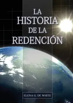 La Historia de la Redención: Un vistazo general desde Génesis hasta Apocalipsis, Paperback/Elena G. De White
