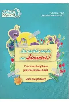 La iarba verde cu Licurici! Fise interdisciplinare pentru evaluarea finala. Grupa pregatitoare/Tudora Pitila, Cleopatra Mihailescu