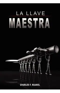 La Llave Maestra / The Master Key System by Charles F. Haanel - Charles F. Haanel