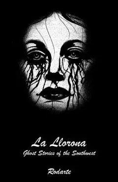 La Llorona: Ghost Stories of the Southwest - Rodarte