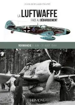 La Luftwaffe Face Au DeBarquement. Normandie 6 Juin - 31 Aout 1944, Hardback/Jean-Bernard Frappe