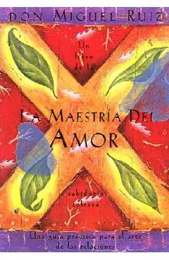 La Maestr�a del Amor: Un Libro de la Sabiduria Tolteca, the Mastery of Love, Spanish-Language Edition = The Mastery of Love - Don Miguel Ruiz
