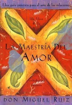 La Maestria del Amor: Un Libro de la Sabiduria Tolteca, the Mastery of Love, Spanish-Language Edition = The Mastery of Love, Paperback/Don Miguel Ruiz