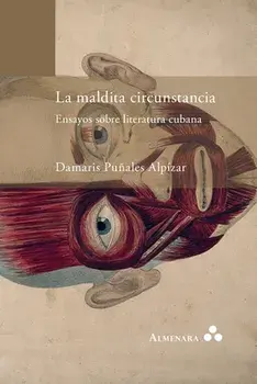 La maldita circunstancia. Ensayos sobre literatura cubana, Paperback/Damaris Puñales Alpízar