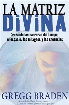 La Matriz Divina: Cruzando las Barreras del Tiempo, el Espacio, los Milagros y las Creencias, Paperback/Gregg Braden