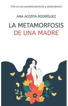 La metamorfosis de una madre: Criar en una sociedad patriarcal y adultoc�ntrica - Ana Amparo Acosta Rodr�guez
