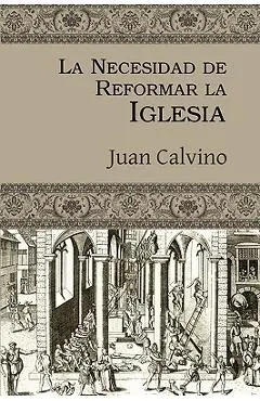 La Necesidad de Reformar La Iglesia - Juan Calvino