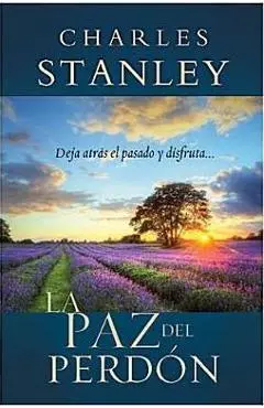 La Paz del Perdon: Deje Atras el Pasado y Disfrute... = The Peace of Forgiveness = The Peace of Forgiveness - Charles F. Stanley