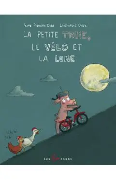 La Petite Truie, Le Vélo Et La Lune - Pierrette Dubé