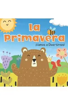 La Primavera. Vamos A Divertirnos: Libros En Español Para Niños. Los Animales, Las Flores y Las Frutas. Para Preescolar - Paulina A