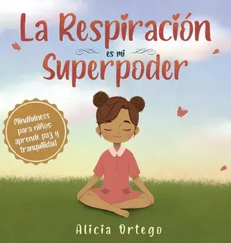 La Respiración es mi Superpoder: Mindfulness para niños, aprende paz y tranquilidad, Hardcover/Alicia Ortego