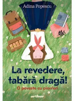 La revedere, tabara draga! O poveste cu pionieri/Adina Popescu