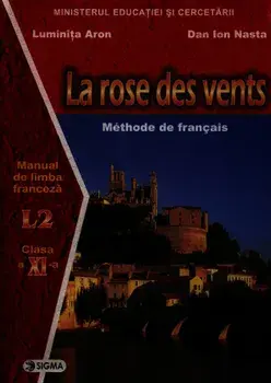La rose des vents. Methode de francais. Manual de limba franceza L2. Clasa a XI-a/Luminita Aron, Dan Ion Nasta