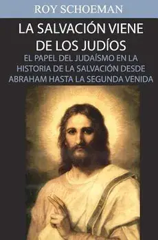 La Salvacion Viene de Los Judios: El Papel del Judaismo En La Historia de la Salvacion Desde Abraham Hasta La Segunda Venida, Paperback/Roy Schoeman