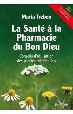 La Sant� � La Pharmacie Du Bon Dieu: Conseils d'Utilisation Des Plantes M�dicinales - Maria Treben