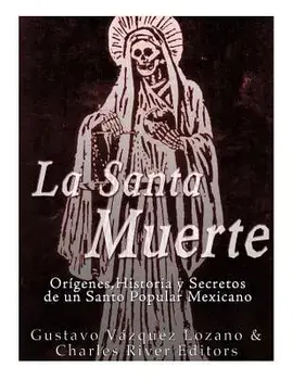 La Santa Muerte: Origenes, Historia y Secretos de un Santo Popular Mexicano, Paperback/Gustavo Vazquez Lozano
