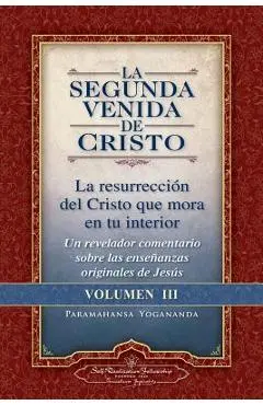 La Segunda Venida de Cristo, Volumen III: La Resurrecion del Cristo Que Mora En Tu Interior = the Second Coming of Christ, Vol.III - Paramahansa Yogananda