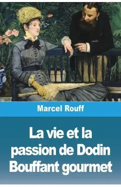 La vie et la passion de Dodin Bouffant gourmet - Marcel Rouff