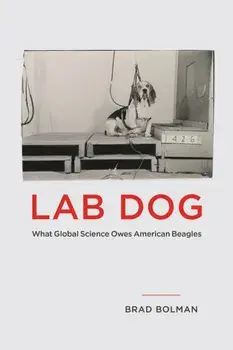 Lab Dog. What Global Science Owes American Beagles, Paperback/Brad Bolman