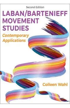Laban/Bartenieff Movement Studies: Contemporary Applications - Colleen Wahl