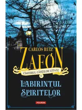 Labirintul spiritelor. Cimitirul cartilor uitate. Volumul IV/Carlos Ruiz Zafon