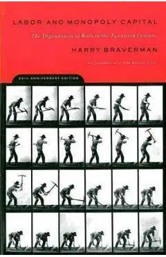 Labor and Monopoly Capital: The Degradation of Work in the Twentieth Century - Harry Braverman