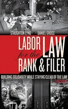 Labor Law for the Rank & Filer: Building Solidarity While Staying Clear of the Law, Paperback/Staughton Lynd