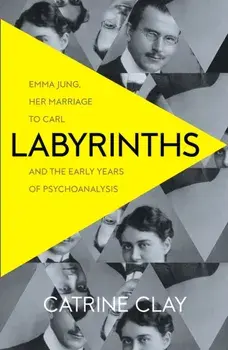 Labyrinths. Emma Jung, Her Marriage to Carl and the Early Years of Psychoanalysis, Paperback/Catrine Clay