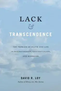 Lack & Transcendence: The Problem of Death and Life in Psychotherapy, Existentialism, and Buddhism, Paperback/David R. Loy