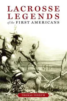 Lacrosse Legends of the First Americans, Paperback/Thomas Vennum