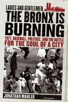 Ladies and Gentlemen, the Bronx Is Burning: 1977, Baseball, Politics, and the Battle for the Soul of a City, Paperback/Jonathan Mahler