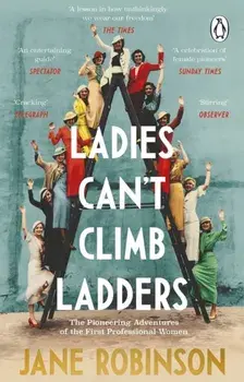Ladies Can't Climb Ladders. The Pioneering Adventures of the First Professional Women, Paperback/Jane Robinson