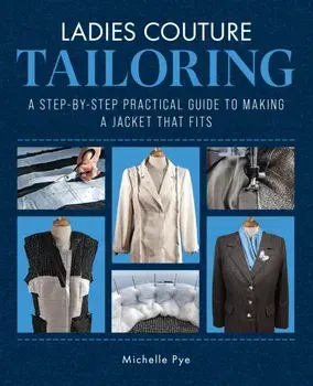 Ladies Couture Tailoring. A Step-by-Step Practical Guide to Making a Jacket that Fits, Hardback/Michelle Pye