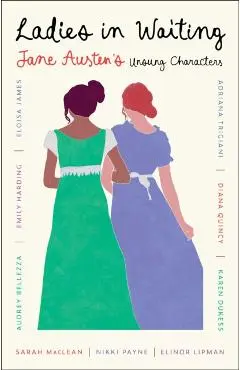 Ladies in Waiting: Jane Austen's Unsung Characters - Nikki Payne