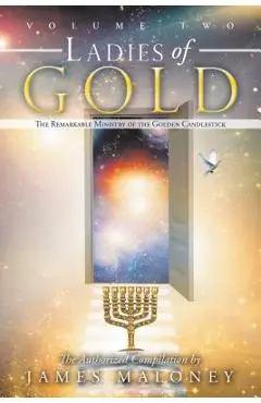 Ladies of Gold Volume Two: The Remarkable Ministry of the Golden Candlestick - James Maloney