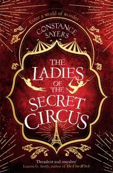 Ladies of the Secret Circus. enter a world of wonder with this spellbinding novel, Paperback/Constance Sayers