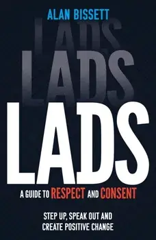 Lads. A Guide to Respect and Consent - Step Up, Speak Out and Create Positive Change, Paperback/Alan Bissett