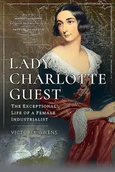 Lady Charlotte Guest: The Exceptional Life of a Female Industrialist, Hardcover/Victoria Owens
