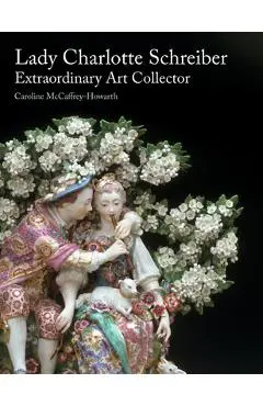 Lady Charlotte Schreiber, Extraordinary Art Collector - Caroline Mccaffrey-howarth