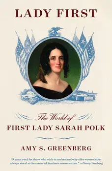 Lady First: The World of First Lady Sarah Polk, Paperback/Amy S. Greenberg