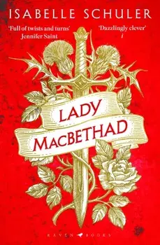Lady MacBethad. The electrifying story of love, ambition, revenge and murder behind a real life Scottish queen, Paperback/Isabelle Schuler