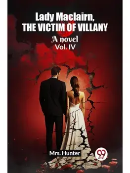 Lady Maclairn, the victim of villany A novel Vol. IV, Paperback/***