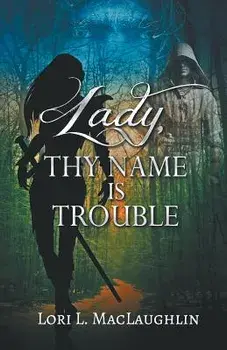 Lady, Thy Name Is Trouble/Lori L. Maclaughlin