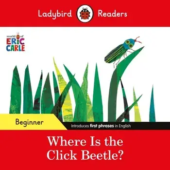Ladybird Readers Beginner Level - Eric Carle - Where Is the Click Beetle? (ELT Graded Reader), Paperback/Ladybird