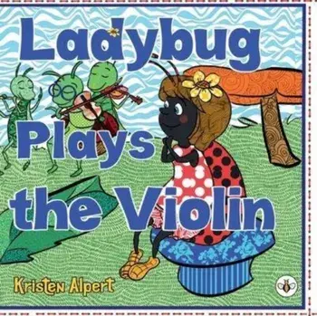 Ladybug Plays the Violin, Paperback/Kristen Alpert