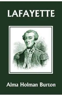 Lafayette: The Friend of American Liberty (Yesterday's Classics) - Alma Holman Burton